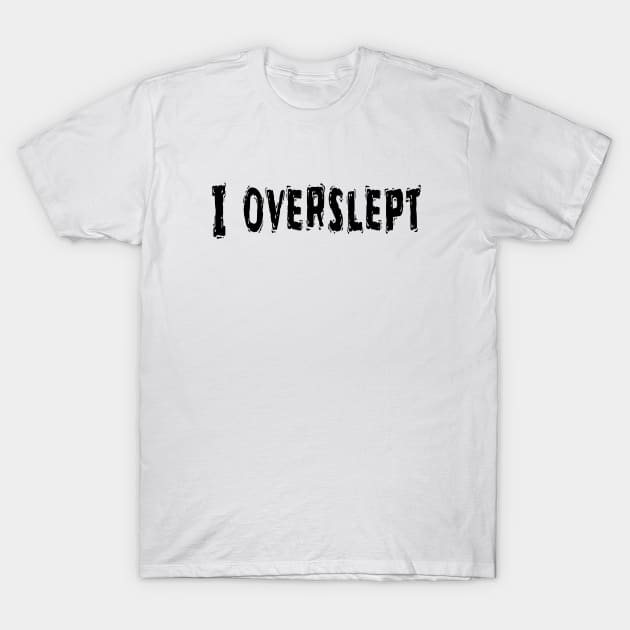 I Overslept, Funny White Lie Party Idea T-Shirt by Happysphinx